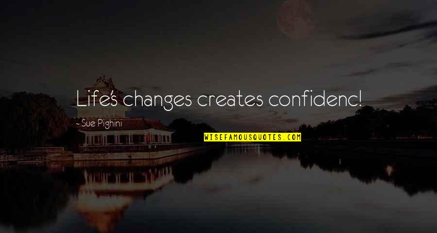 Being The Same But Different Quotes By Sue Pighini: Life's changes creates confidenc!