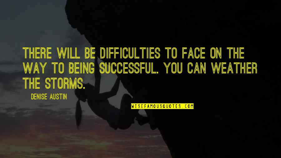 Being The Storm Quotes By Denise Austin: There will be difficulties to face on the