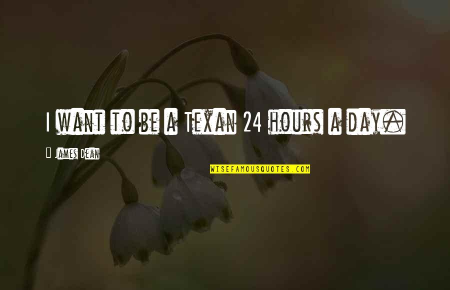 Being The Storm Quotes By James Dean: I want to be a Texan 24 hours
