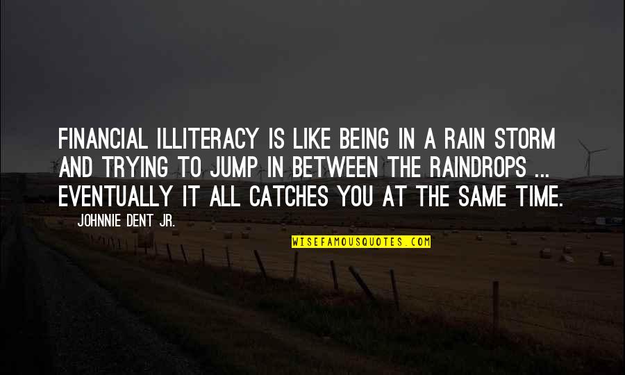 Being The Storm Quotes By Johnnie Dent Jr.: Financial illiteracy is like being in a rain