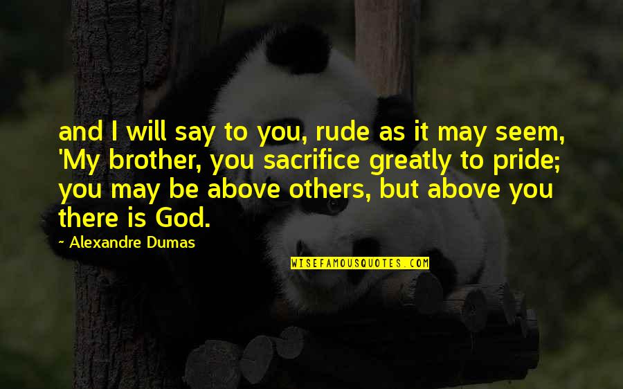 Being The Strong One Quotes By Alexandre Dumas: and I will say to you, rude as