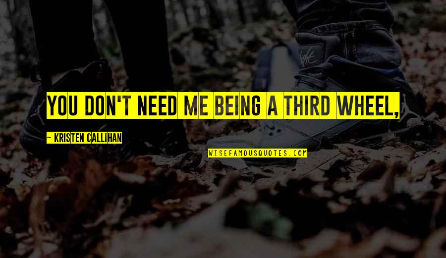 Being The Third Wheel Quotes By Kristen Callihan: You don't need me being a third wheel,