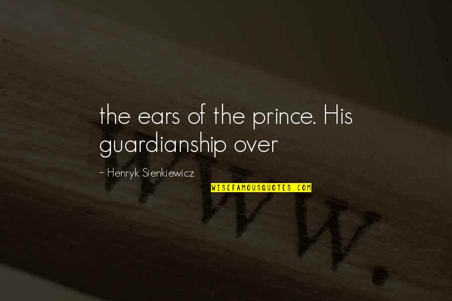 Being The Toughest Quotes By Henryk Sienkiewicz: the ears of the prince. His guardianship over