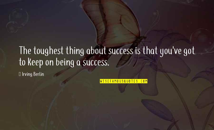 Being The Toughest Quotes By Irving Berlin: The toughest thing about success is that you've