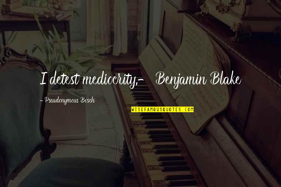 Being The Toughest Quotes By Pseudonymous Bosch: I detest mediocrity.- Benjamin Blake