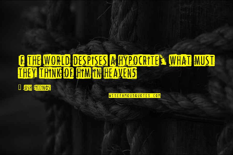 Being The Ugly Friend Quotes By Josh Billings: If the world despises a hypocrite, what must