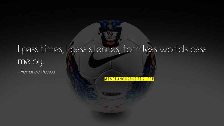 Being The Underdog In Sports Quotes By Fernando Pessoa: I pass times, I pass silences, formless worlds Being The Underdog In Sports Quotes By Fernando Pessoa: I pass times, I pass silences, formless worlds