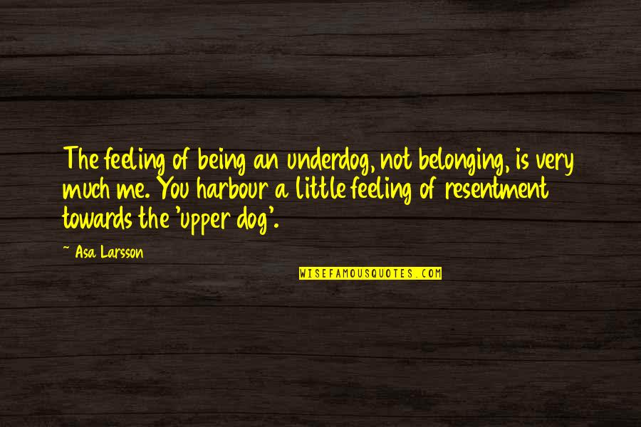 Being The Underdog Quotes By Asa Larsson: The feeling of being an underdog, not belonging,