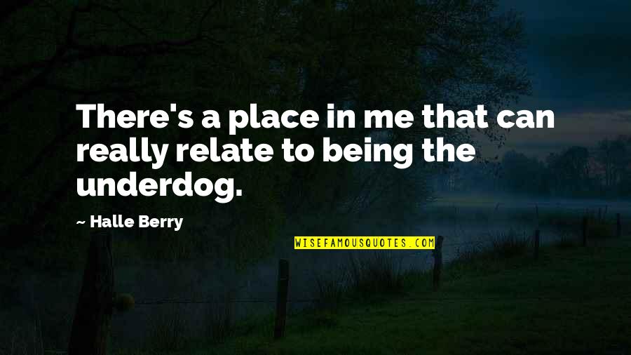 Being The Underdog Quotes By Halle Berry: There's a place in me that can really