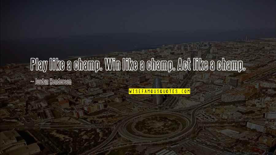 Being The Underdog Quotes By Jordan Henderson: Play like a champ. Win like a champ.