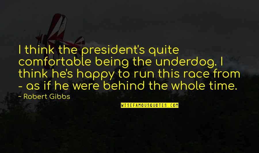 Being The Underdog Quotes By Robert Gibbs: I think the president's quite comfortable being the