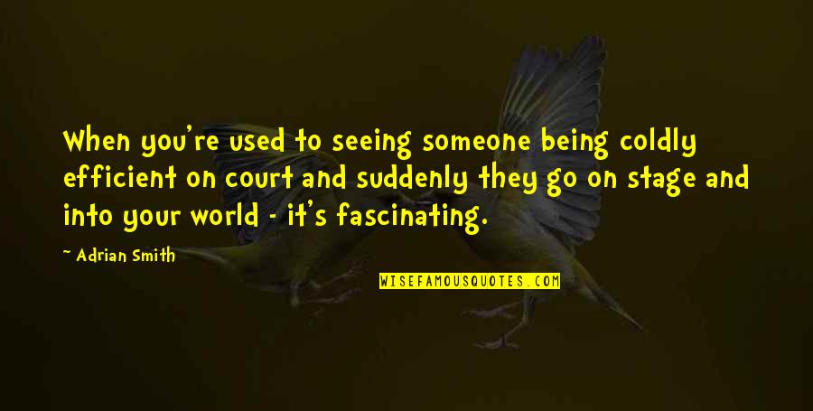 Being The World To Someone Quotes By Adrian Smith: When you're used to seeing someone being coldly