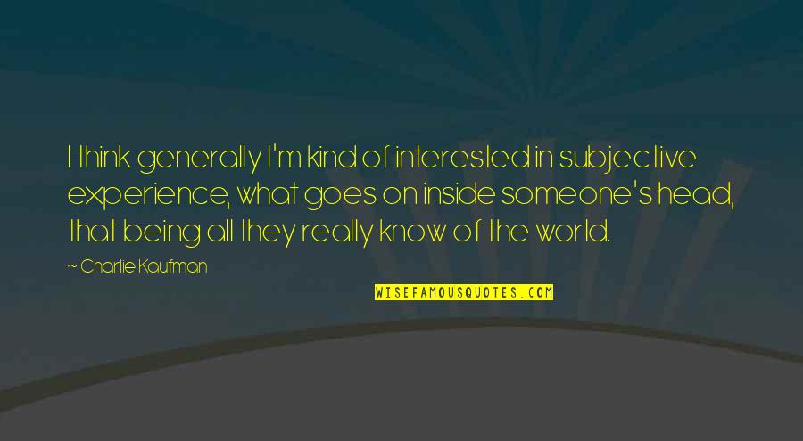 Being The World To Someone Quotes By Charlie Kaufman: I think generally I'm kind of interested in