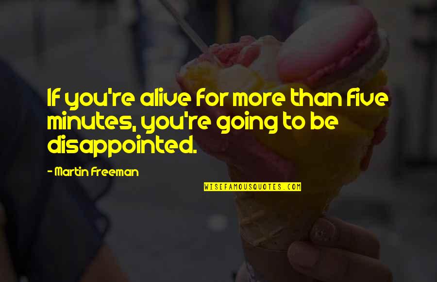 Being The World To Someone Quotes By Martin Freeman: If you're alive for more than five minutes,