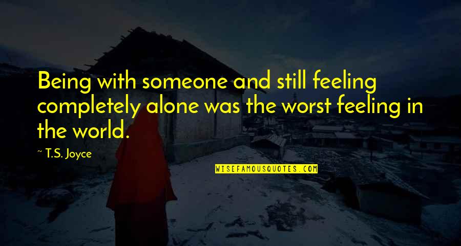 Being The World To Someone Quotes By T.S. Joyce: Being with someone and still feeling completely alone