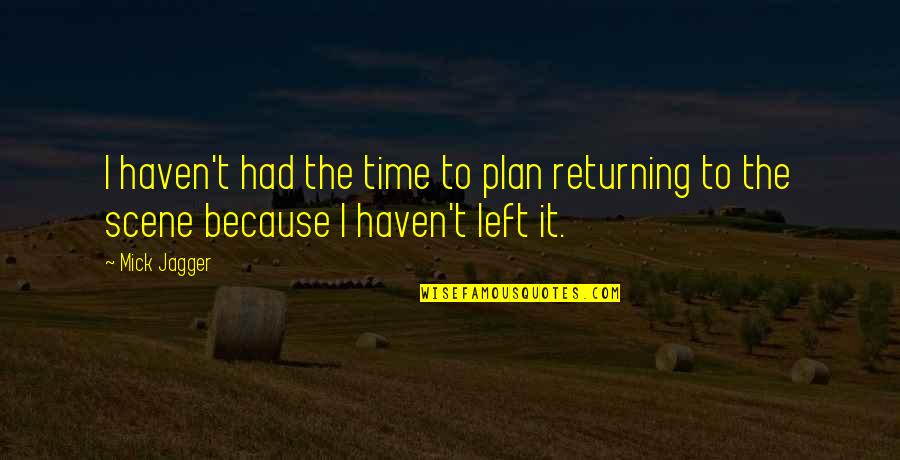Being The Younger Sibling Quotes By Mick Jagger: I haven't had the time to plan returning