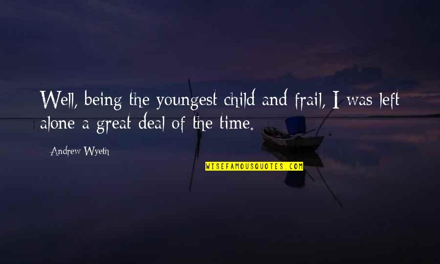 Being The Youngest Child Quotes By Andrew Wyeth: Well, being the youngest child and frail, I