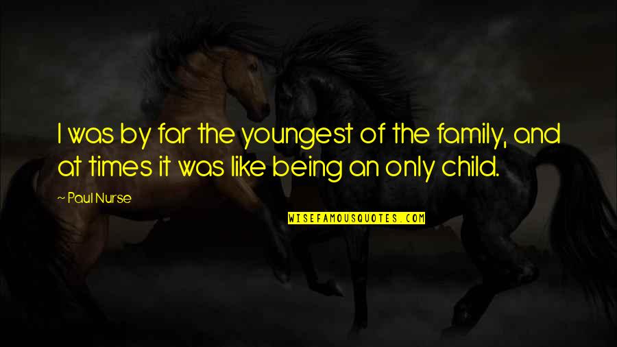 Being The Youngest Child Quotes By Paul Nurse: I was by far the youngest of the