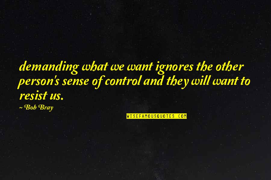 Being There Every Step Of The Way Quotes By Bob Bray: demanding what we want ignores the other person's