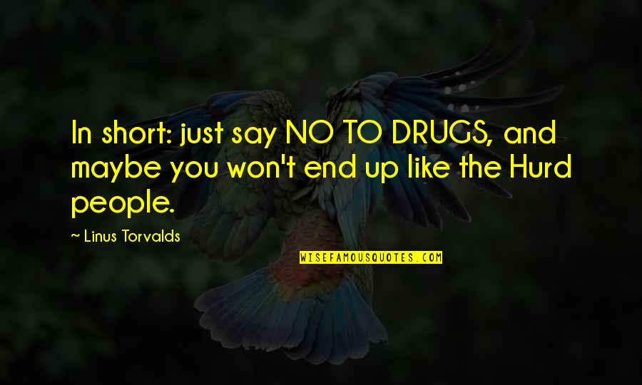 Being There For A Friend Who Is Grieving Quotes By Linus Torvalds: In short: just say NO TO DRUGS, and