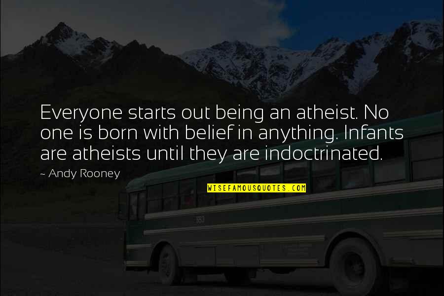 Being There For Everyone But No One Being There For You Quotes By Andy Rooney: Everyone starts out being an atheist. No one