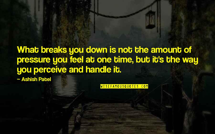 Being There For Everyone But No One Being There For You Quotes By Ashish Patel: What breaks you down is not the amount