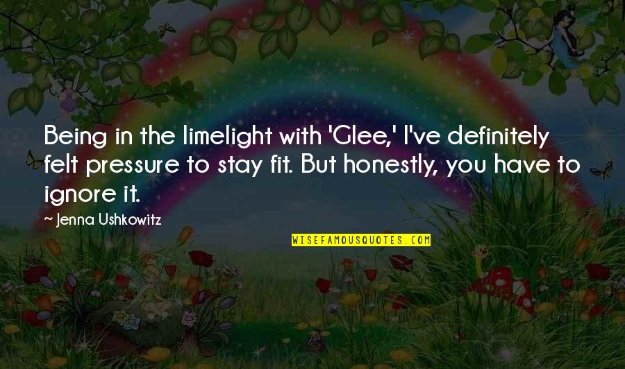 Being There For Everyone But No One Being There For You Quotes By Jenna Ushkowitz: Being in the limelight with 'Glee,' I've definitely