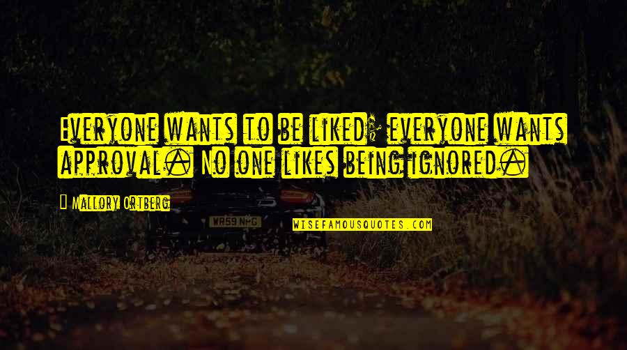 Being There For Everyone But No One Being There For You Quotes By Mallory Ortberg: Everyone wants to be liked; everyone wants approval.