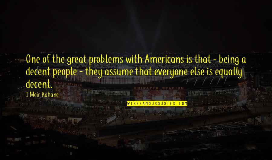 Being There For Everyone But No One Being There For You Quotes By Meir Kahane: One of the great problems with Americans is