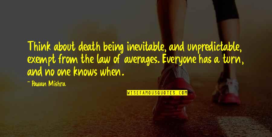 Being There For Everyone But No One Being There For You Quotes By Pawan Mishra: Think about death being inevitable, and unpredictable, exempt