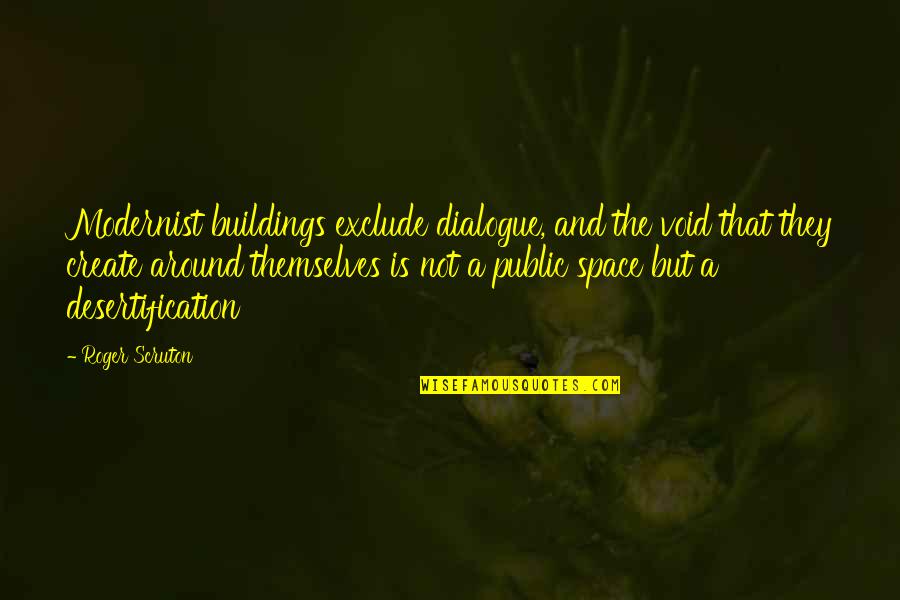 Being There For Everyone But No One Being There For You Quotes By Roger Scruton: Modernist buildings exclude dialogue, and the void that