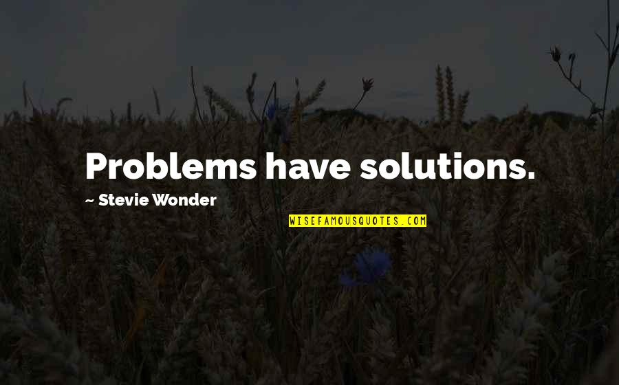 Being There For Everyone But No One Being There For You Quotes By Stevie Wonder: Problems have solutions.