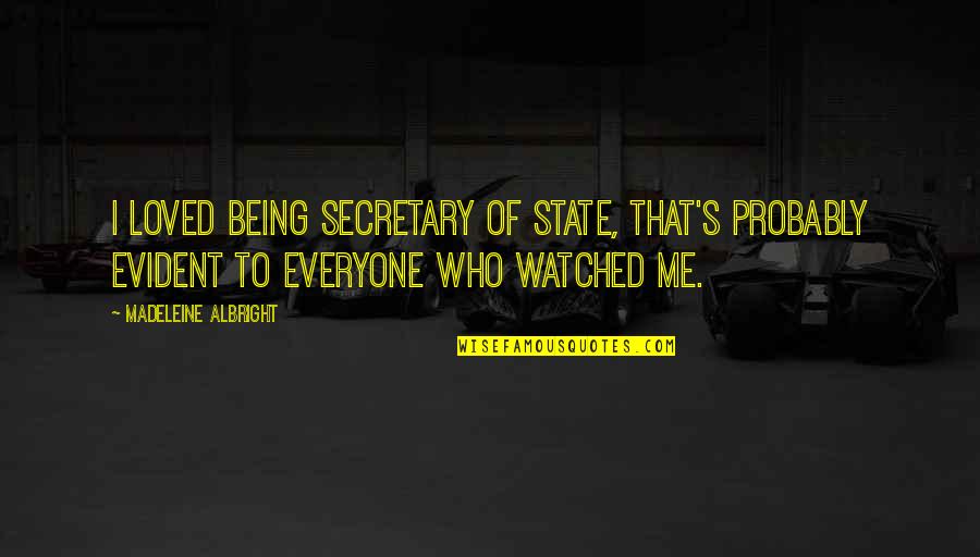 Being There For Everyone Quotes By Madeleine Albright: I loved being Secretary of State, that's probably