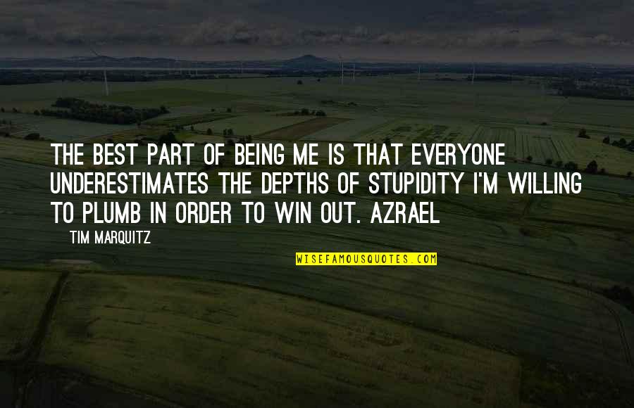 Being There For Everyone Quotes By Tim Marquitz: The best part of being me is that