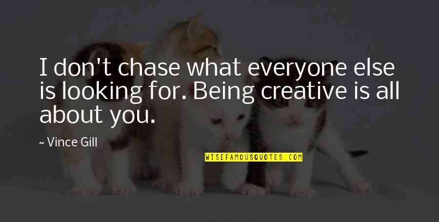 Being There For Everyone Quotes By Vince Gill: I don't chase what everyone else is looking