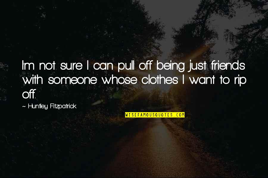 Being There For Friends Quotes By Huntley Fitzpatrick: I'm not sure I can pull off being