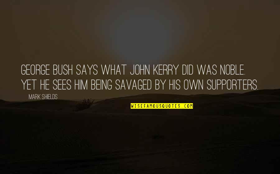 Being There For Him Quotes By Mark Shields: George Bush says what John Kerry did was