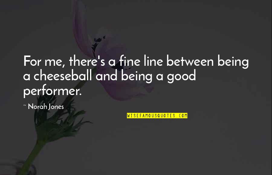Being There For Me Quotes By Norah Jones: For me, there's a fine line between being