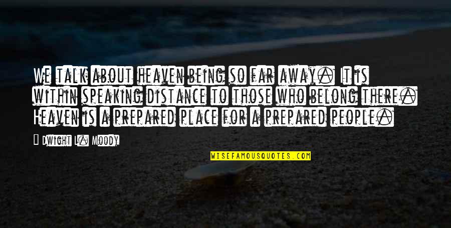 Being There For People Quotes By Dwight L. Moody: We talk about heaven being so far away. Being There For People Quotes By Dwight L. Moody: We talk about heaven being so far away.