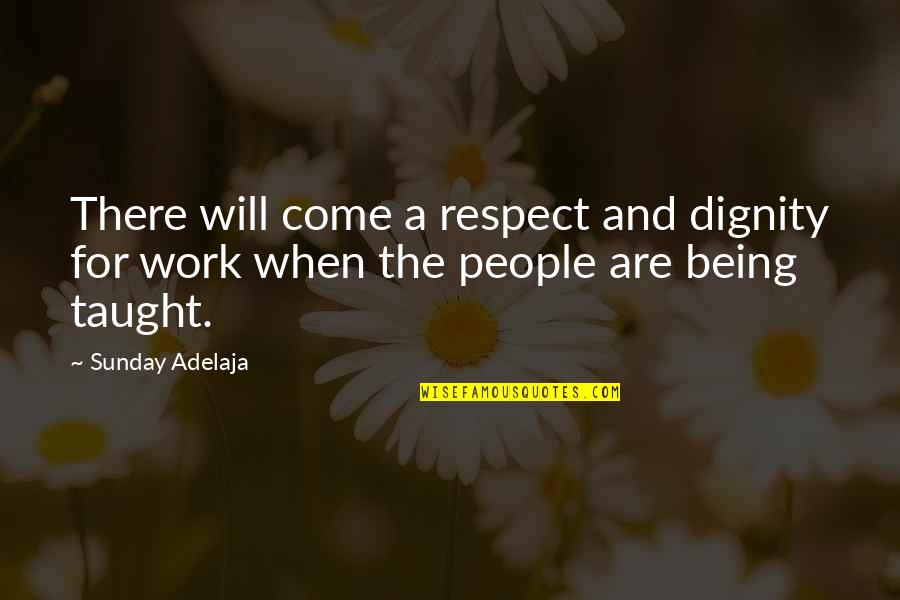 Being There For People Quotes By Sunday Adelaja: There will come a respect and dignity for