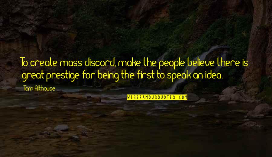 Being There For People Quotes By Tom Althouse: To create mass discord, make the people believe Being There For People Quotes By Tom Althouse: To create mass discord, make the people believe