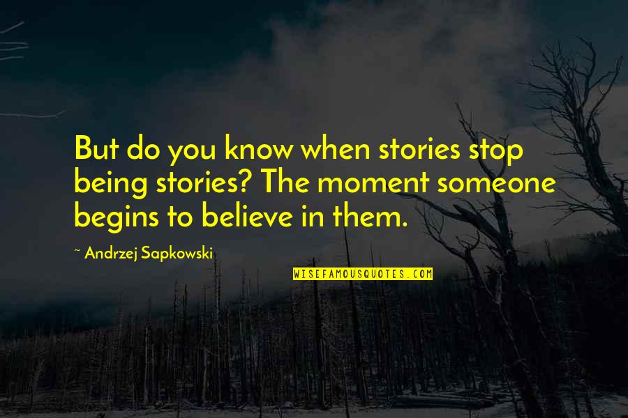 Being There For Someone And Them Not Being There For You Quotes By Andrzej Sapkowski: But do you know when stories stop being