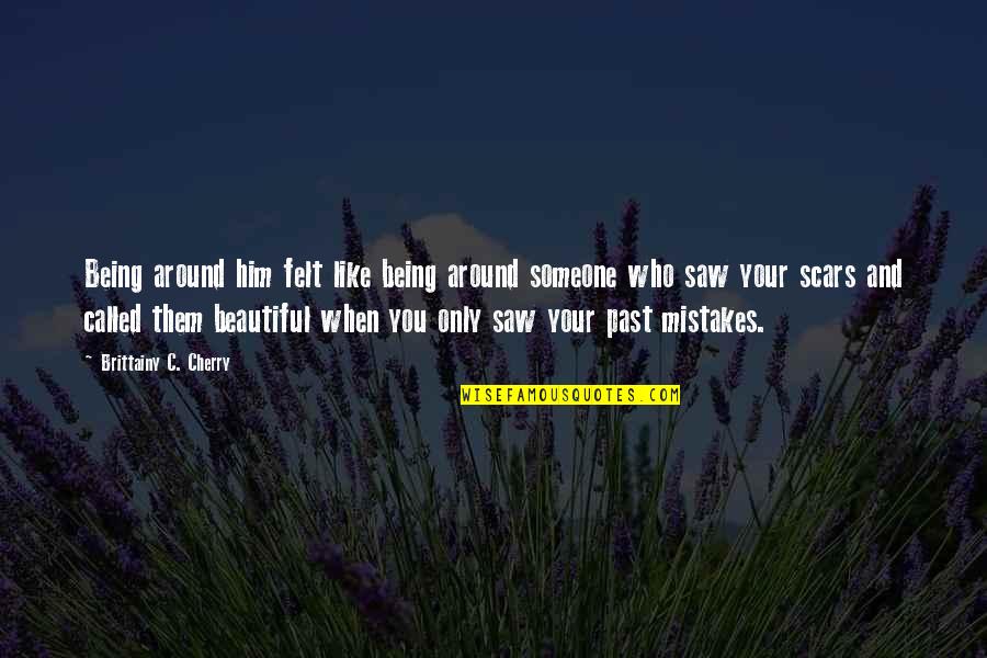 Being There For Someone And Them Not Being There For You Quotes By Brittainy C. Cherry: Being around him felt like being around someone