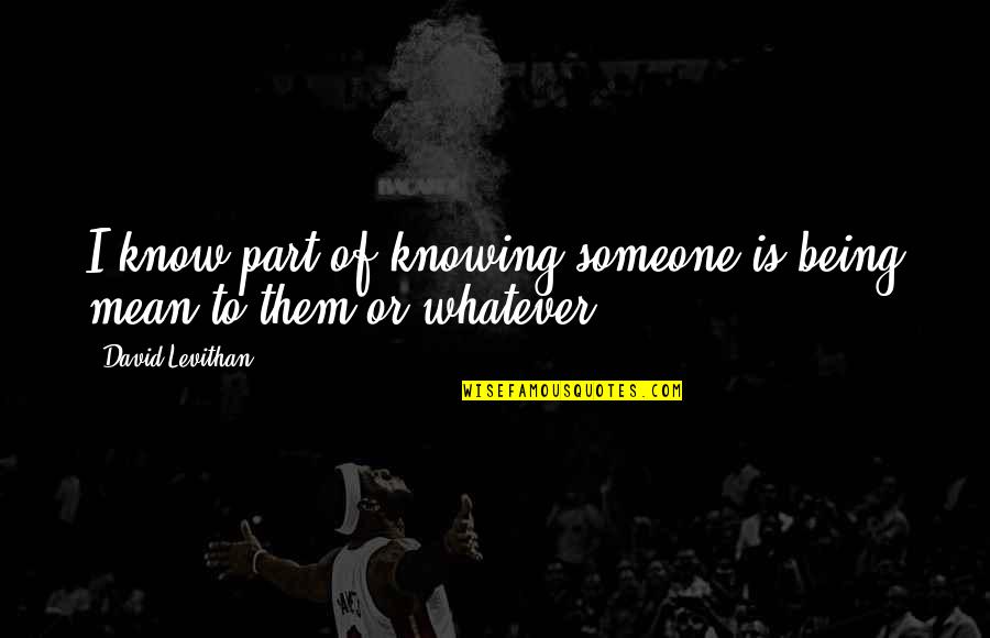 Being There For Someone And Them Not Being There For You Quotes By David Levithan: I know part of knowing someone is being