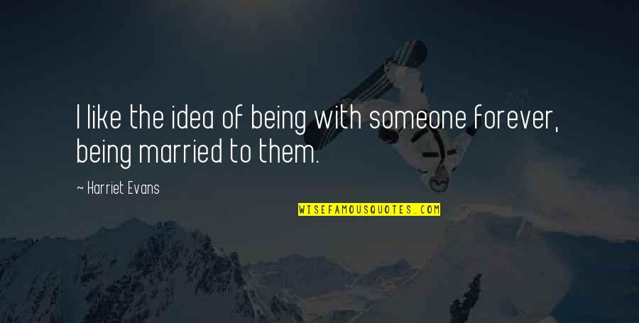 Being There For Someone And Them Not Being There For You Quotes By Harriet Evans: I like the idea of being with someone