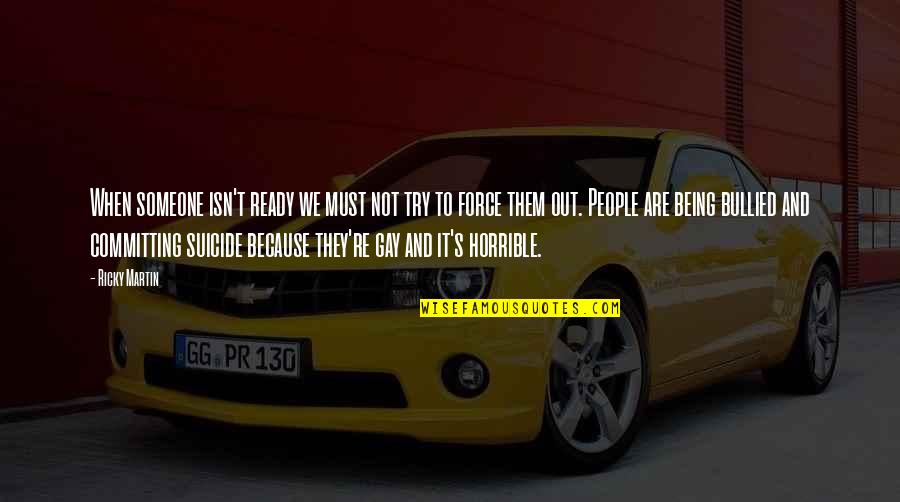 Being There For Someone And Them Not Being There For You Quotes By Ricky Martin: When someone isn't ready we must not try