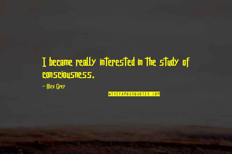 Being There For Someone But They Arent There For You Quotes By Alex Grey: I became really interested in the study of