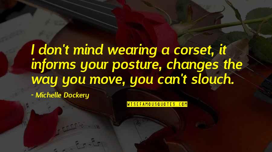 Being There For Someone But They Arent There For You Quotes By Michelle Dockery: I don't mind wearing a corset, it informs