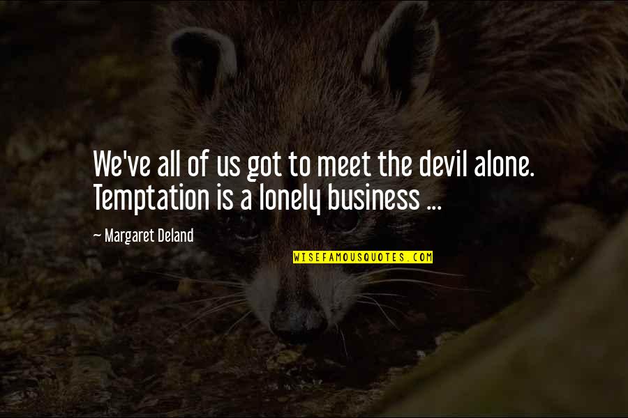 Being There For Someone You Care About Quotes By Margaret Deland: We've all of us got to meet the