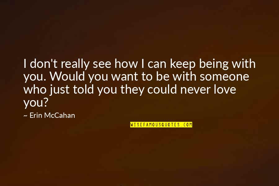 Being There For Someone You Love Quotes By Erin McCahan: I don't really see how I can keep